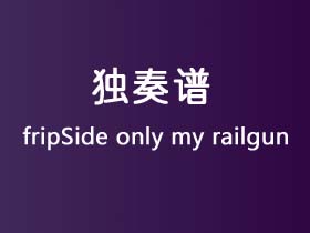 fripSide《only my railgun》吉他谱C调吉他指弹独奏谱