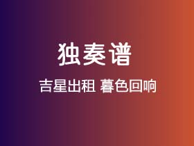 吉星出租《暮色回响》吉他谱C调吉他指弹独奏谱