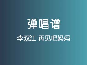 李双江《再见吧妈妈 》吉他谱C调吉他弹唱谱