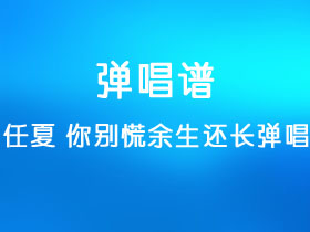 任夏《你别慌余生还长弹唱》吉他谱C调吉他弹唱谱