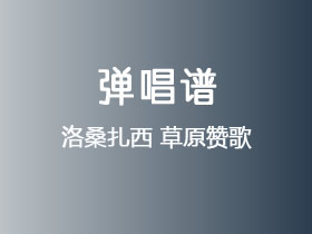 洛桑扎西《草原赞歌》吉他谱C调吉他弹唱谱