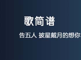 告五人《披星戴月的想你》简谱E调钢琴谱单音独奏谱