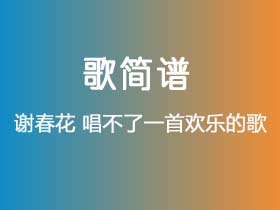 谢春花《唱不了一首欢乐的歌》简谱B调钢琴谱单音独奏谱