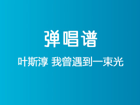 叶斯淳《我曾遇到一束光》吉他谱G调吉他弹唱谱