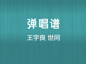 王宇良《世间》吉他谱C调吉他弹唱谱