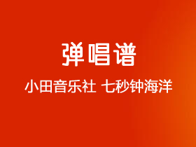 小田音乐社《七秒钟海洋》吉他谱C调吉他弹唱谱