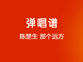 陈楚生《那个远方》吉他谱E调吉他弹唱谱