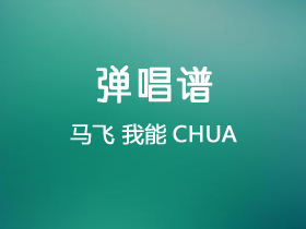 马飞《我能CHUA》吉他谱G调吉他弹唱谱