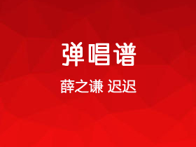 薛之谦《迟迟》吉他谱C调吉他弹唱谱