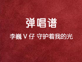 李巍V仔《守护着我的光》吉他谱C调吉他弹唱谱