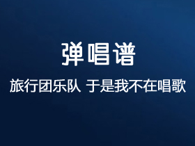 旅行团乐队《于是我不再唱歌》吉他谱G调吉他弹唱谱