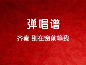 齐秦《别在窗前等我》吉他谱G调吉他弹唱谱