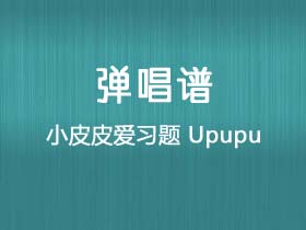 小皮皮爱习题《Upupu 》吉他谱G调吉他弹唱谱