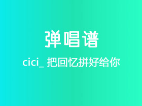 cici_《把回忆拼好给你》吉他谱G调吉他弹唱谱