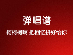 柯柯柯啊《把回忆拼好给你》吉他谱C调吉他弹唱谱