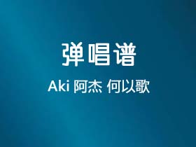 Aki阿杰《何以歌》吉他谱G调吉他弹唱谱