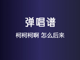 柯柯柯啊《怎么后来》吉他谱G调吉他弹唱谱