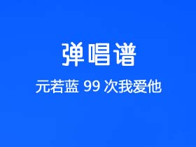 元若蓝《99次我爱他》吉他谱C调吉他弹唱谱