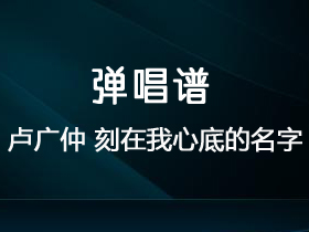 卢广仲《刻在我心底的名字》吉他谱G调吉他弹唱谱