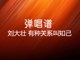 刘大壮 《有种关系叫知己》吉他谱C调吉他弹唱谱