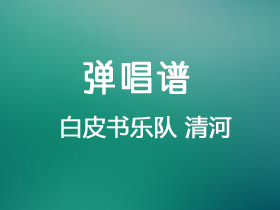 白皮书乐队 《清河》吉他谱C调吉他弹唱谱